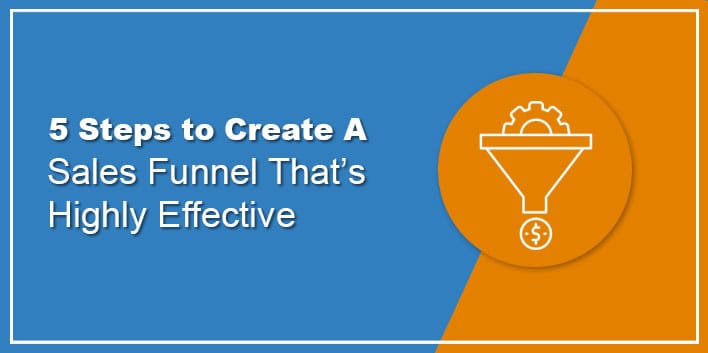 5 Steps to Create a Sales Funnel That’s Highly Effective