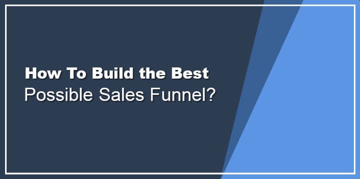 How To Build the Best Possible Sales Funnel?